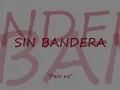 SIN BANDERA  "Pero no"  LETRA
