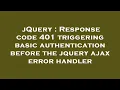 jQuery Response code 401 triggering basic authentication before the jquery ajax error handler