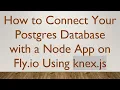 How to Connect Your Postgres Database with a Node App on Fly io Using knex js