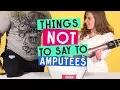 Things Not To Say To Amputees