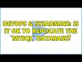 DevOps SysAdmins Is it ok to replicate the mysql database 2 Solutions