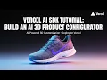 Vercel AI SDK Tutorial Build an AI 3D Product Configurator