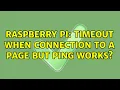 Raspberry Pi Timeout when connection to a page but ping works 2 Solutions