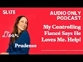 My Controlling Fiance Says He Loves Me Help Dear Prudence