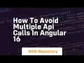 how to avoid multiple api calls in angular 16