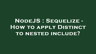 NodeJS Sequelize - How to apply Distinct to nested include