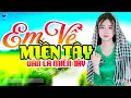 Lagu Em Về Miền Tây - LK Dân Ca Miền Tây 2025, Nhạc Trữ Tình Quê Hương Chọn Lọc - Dân Ca Miền Tây