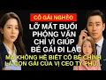 Lagu Cô Gái Nghèo Lỡ Mất Buổi PHỎNG VẤN Vì Giúp Một Bé Gái ĐI LẠC - Mà Không Biết Cô Bé Là Con Gái Vị CEO