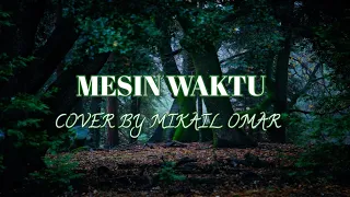 Download MESIN WAKTU | MIKAIL OMAR | COVER DAN LIRIK MP3