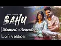 BAHU - Ajay Bhagta [slowed and Reverb] new haryanavi song haryanavi 2024 || lofi version ✓