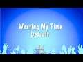 Lagu Wasting My Time - Default (Karaoke Version)