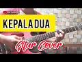 Lagu GONG2000 - KEPALA DUA // GUITAR COVER