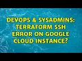 DevOps SysAdmins Terraform ssh error on Google Cloud Instance
