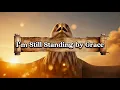 I’m Still Standing by Grace 🙏🔥 | Powerful Worship Song of Healing & Redemption 