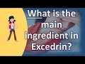 What is the main ingredient in Excedrin Most Rated Health FAQ Channel