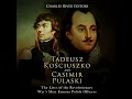 Tadeusz Kosciuszko Casimir Pulaski The Lives of the Revolutionary War s Most Famous Polish Officers