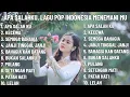 Download Lagu 🎶 APA SALAH KU, LAGU POP INDONESIA MENEMANI MU , LAGU POP SLOW INDONESIA TERBARU 