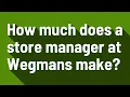 How much does a store manager at Wegmans make