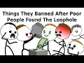 Things They Banned After Poor People Found The Loophole