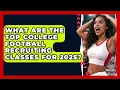 What Are the Top College Football Recruiting Classes for 2025 College Football Chronicles News