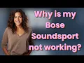Why is my Bose Soundsport not working