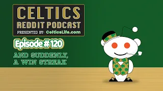 Celtics Reddit Podcast Ep 120 And Suddenly A Win Streak