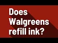 Does Walgreens refill ink