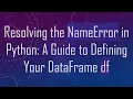 Resolving the NameError in Python A Guide to Defining Your DataFrame df