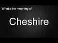 What s the meaning of Cheshire How to pronounce Cheshire