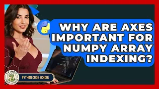 Why Are Axes Important For NumPy Array Indexing - Python Code School