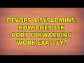 DevOps SysAdmins How does ssh port forwarding work exactly 3 Solutions