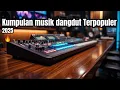 Download Lagu KUMPULAN MUSIK 🎶DANGDUT TERPOPULER 2025🔥