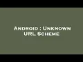 Android Unknown URL Scheme