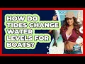How Do Tides Change Water Levels For Boats