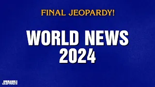 World News 2024 Final Jeopardy JEOPARDY