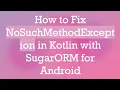 How to Fix NoSuchMethodException in Kotlin with SugarORM for Android