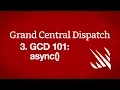 GCD 101 async - Grand Central Dispatch part 3