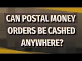 Can postal money orders be cashed anywhere