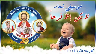 موسيقى شعار مهرجان الكرازة المرقسية        لا تكن الا فرحا دندنها