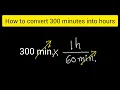 How to convert 300 minutes to hours How to convert minutes to hours