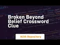 broken beyond belief crossword clue