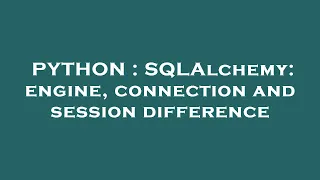 PYTHON SQLAlchemy engine connection and session difference