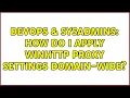 DevOps SysAdmins How do I apply WinHTTP proxy settings domain-wide 2 Solutions