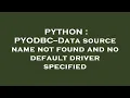 PYTHON PYODBC--Data source name not found and no default driver specified