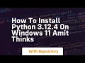 How to install python 3 12 4 on windows 11 amit thinks