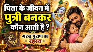 पिता के जीवन में पुत्री बनकर कौन आती है? बेटी का पिछले जन्म से क्या रिश्ता है? | Garud Puran
