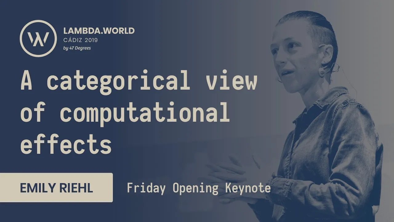 Lambda World 2019 - A categorical view of computational effects - Emily Riehl