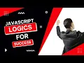 JAVASCRIPT Logics For SUCCESS JS Logic Building