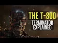 The T-800 TERMINATOR Explained
