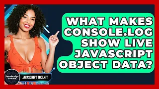 What Makes Console log Show Live JavaScript Object Data - JavaScript Toolkit